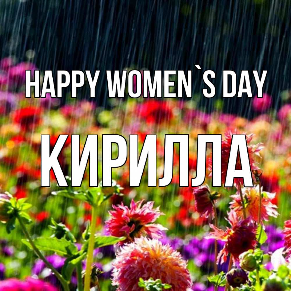 Greetings card с именем, Кирилла happy women`s day цветы под дождиком к международному женскому дню Greetings with text for free download 